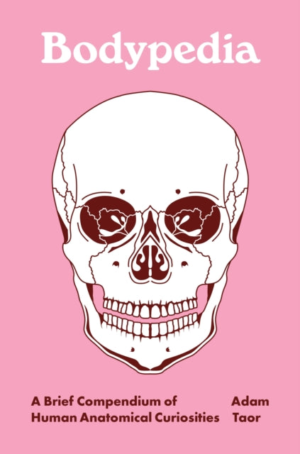 Bodypedia: A Brief Compendium of Human Anatomical Curiosities by Dr. Adam Taor