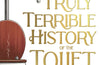 The Truly Terrible History of the Toilet-Flush with Facts by Terry Deary