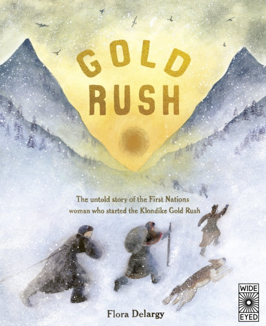 Gold Rush: The untold story of the First Nations woman who started the Klondike Gold Rush by Flora Delargy