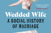 Wedded Wife: A Social History of Marriage by Rachael Lennon