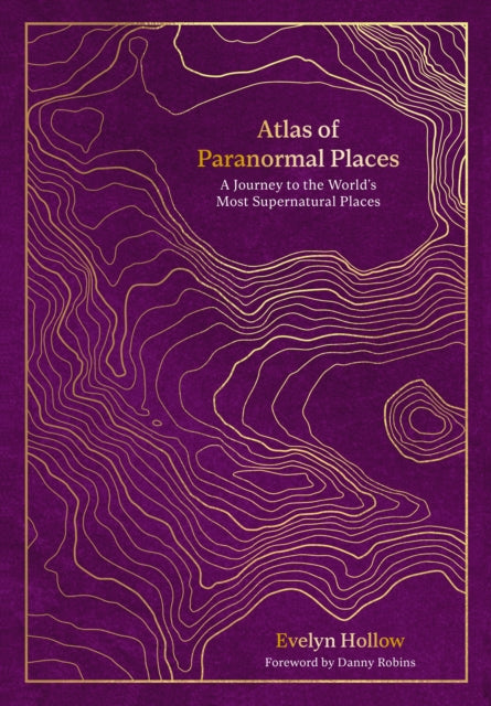 Atlas of Paranormal Places: A Journey to the World's Most Supernatural Places by Evelyn Hollow