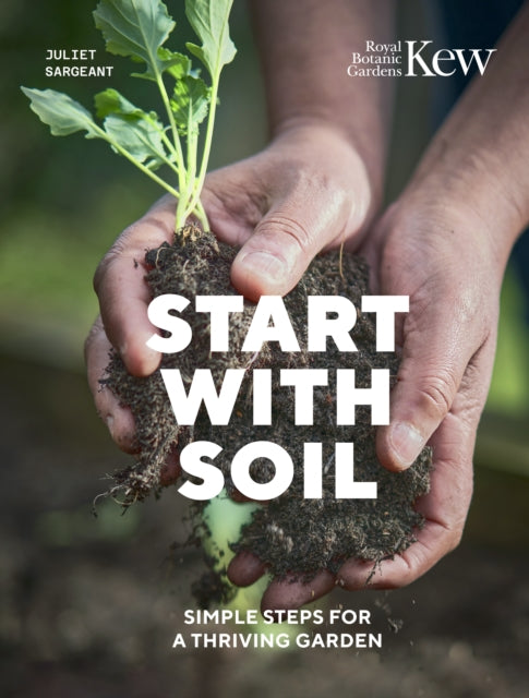 Start with Soil: Simple steps for a thriving garden by Juliet Sargeant (PRE-ORDER)