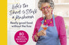 Life's Too Short to Stuff a Mushroom: Really good food without the fuss - foolproof recipes, shortcuts and hacks by Prue Leith