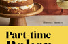 Part-Time Baker: Simple bakes without the stress by Florence Stanton