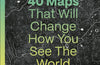 40 Maps That Will Change How You See the World by Alastair Bonnett