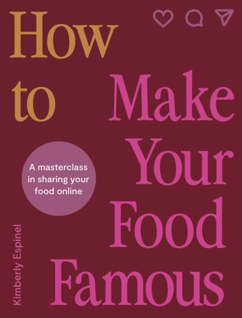 How To Make Your Food Famous: A Masterclass in Sharing Your Food Online by Kimberly Espinel