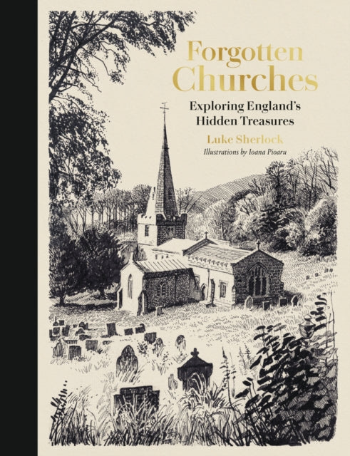 Forgotten Churches: Exploring England's Hidden Treasures by Luke Sherlock