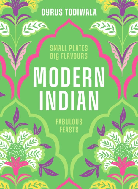 Modern Indian: Small Plates, Big Flavours, Fabulous Feasts by Cyrus Todiwala