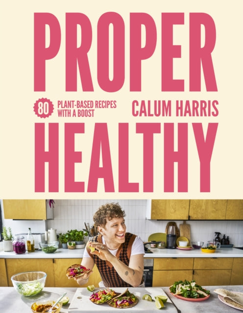 Proper Healthy: 80 plant-based recipes with a boost by Calum Harris