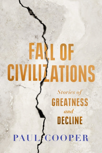 Fall of Civilizations: Stories of Greatness and Decline by Paul Cooper