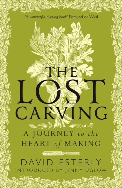 The Lost Carving: A Journey to the Heart of Making by David Esterly