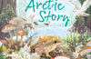 An Arctic Story: The Animals of the Frozen North by Jane Burnard