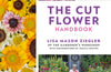 The Cut Flower Handbook: Select, Plant, Grow, and Harvest Gorgeous Blooms by Lisa Mason Ziegler