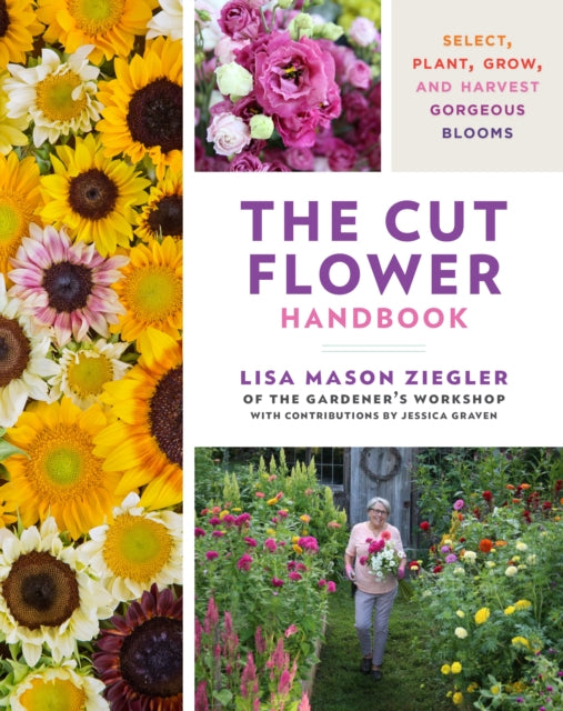 The Cut Flower Handbook: Select, Plant, Grow, and Harvest Gorgeous Blooms by Lisa Mason Ziegler