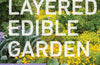 The Layered Edible Garden: A Beginner's Guide to Creating a Productive Food Garden Layer by Layer – From Ground Covers to Trees and Everything in Between by Christina Chung