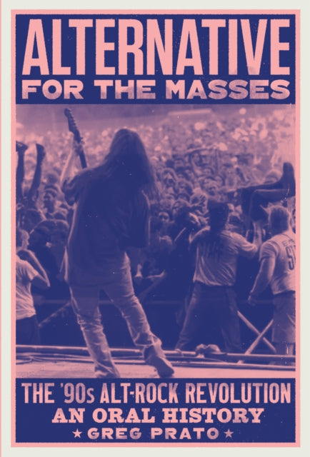 Alternative for the Masses : The '90s Alt-Rock Revolution - An Oral History by Greg Prato (PRE-ORDER)