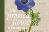 The Pressed Flower Handbook: Simple Methods for Connecting with Nature and Preserving the Beauty of the Garden through the Seasons - Grow, Gather, Press, Create by Sarah Holland