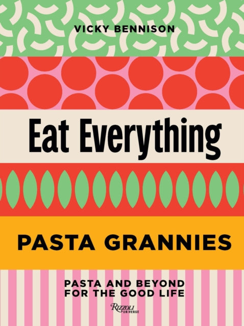 Pasta Grannies: Eat Everything!: Easy Recipes: Pasta and Beyond by Vicky Bennison