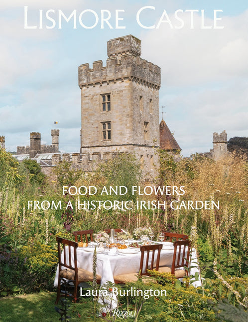 Lismore Castle: Food and Flowers from a Historic Garden by Lady Laura Cavendish