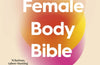 The Female Body Bible: Make Your Body Work For You by Dr Emma Ross, Baz Moffat & Dr Bella Smith