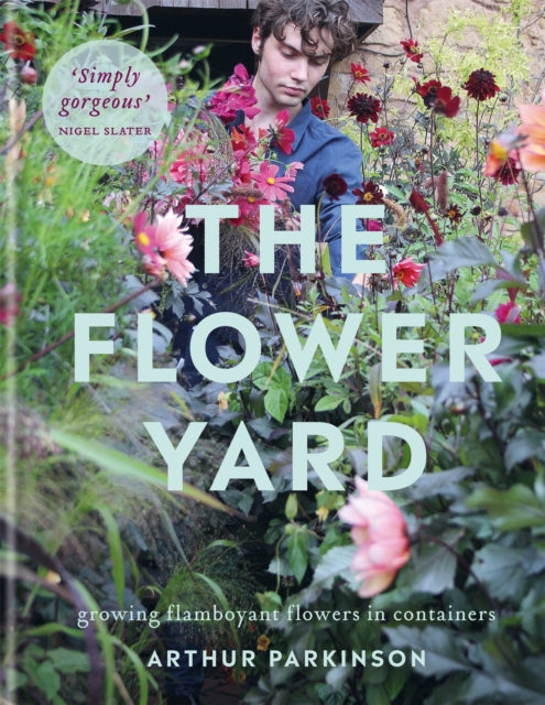 The Flower Yard: Growing Flamboyant Flowers in Containers by Arthur Parkinson