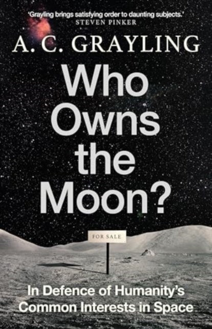 Who Owns the Moon?: In Defence of Humanity’s Common Interests in Space by A.C. Grayling