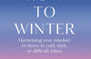 How to Winter: Harnessing Your Mindset to Thrive In Cold, Dark or Difficult Times by Kari Leibowitz
