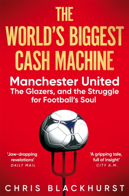 The World's Biggest Cash Machine: Manchester United, the Glazers, and the Struggle for Football's Soul by Chris Blackhurst