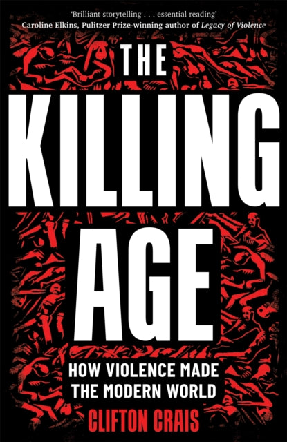 The Killing Age: How Violence Made the Modern World by Clifton Crais