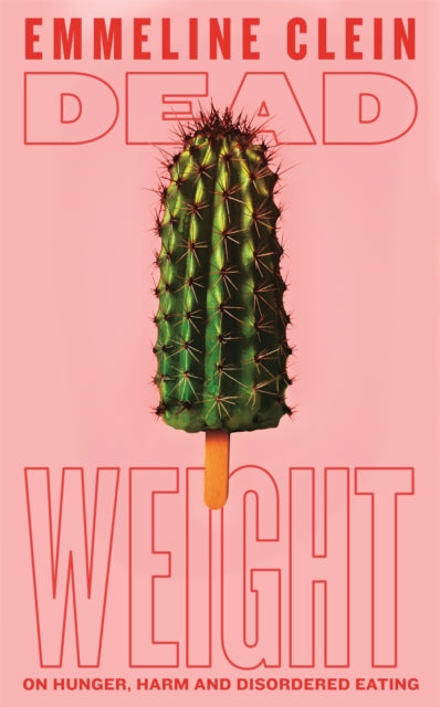 Dead Weight : On hunger, harm and disordered eating by Emmeline Clein