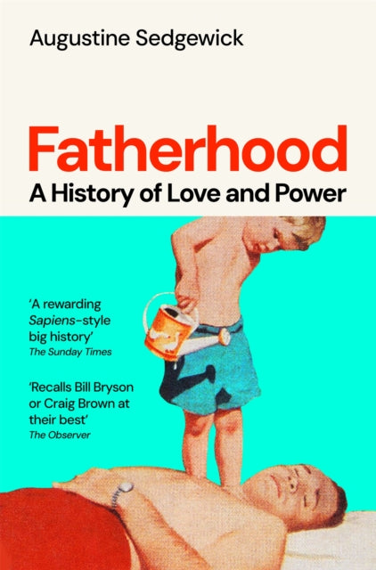 Fatherhood: A History of Love and Power by Augustine Sedgewick