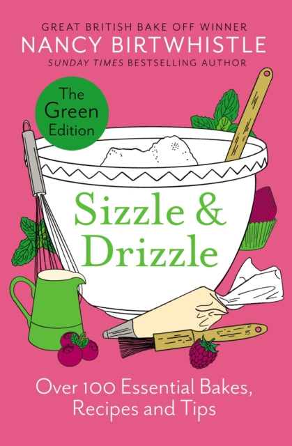 Sizzle & Drizzle: The Green Edition: Over 100 Essential Bakes, Recipes and Tips by Nancy Birtwhistle