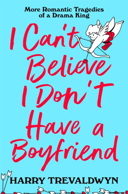 I Can't Believe I Don't Have a Boyfriend: More Romantic Tragedies of a Drama King by Harry Trevaldwyn