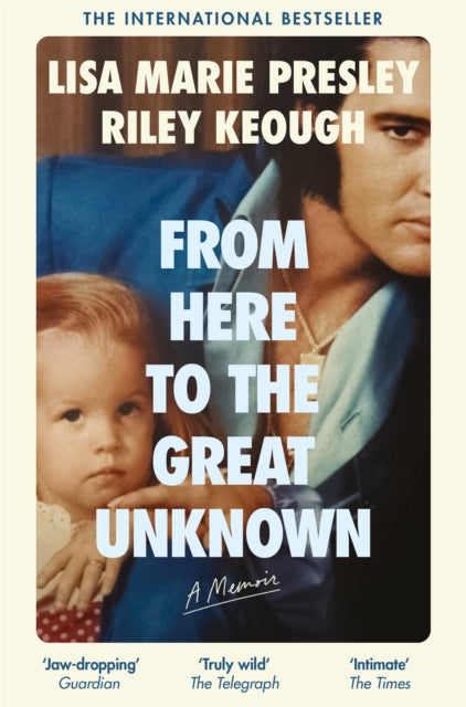 From Here to the Great Unknown: A Memoir by Lisa Marie Presley & Riley Keough