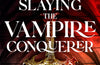 Slaying the Vampire Conqueror by Carissa Broadbent