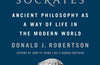 How To Think Like Socrates: Ancient Philosophy as a Way of Life in the Modern World by Donald Robertson
