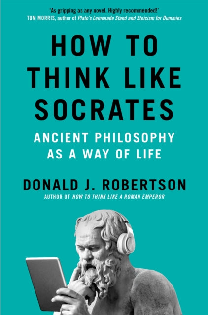 How to Think Like Socrates: Ancient Philosophy as a Way of Life by Donald Robertson