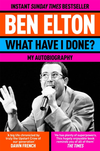 What Have I Done?: My Autobiography by Ben Elton