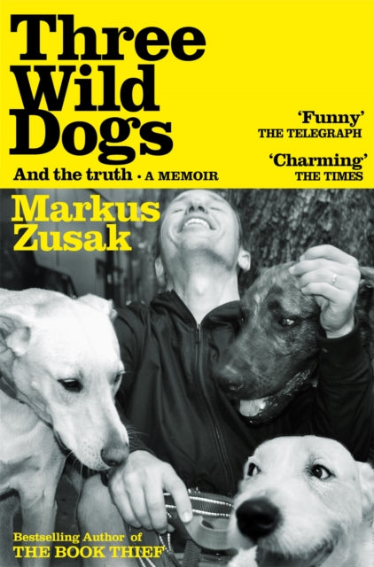 Three Wild Dogs (and the truth): A Memoir by Markus Zusak