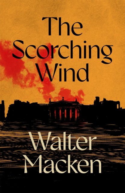 The Scorching Wind: The Final Instalment of the Ambitious and Enthralling Irish Trilogy by Walter Macken
