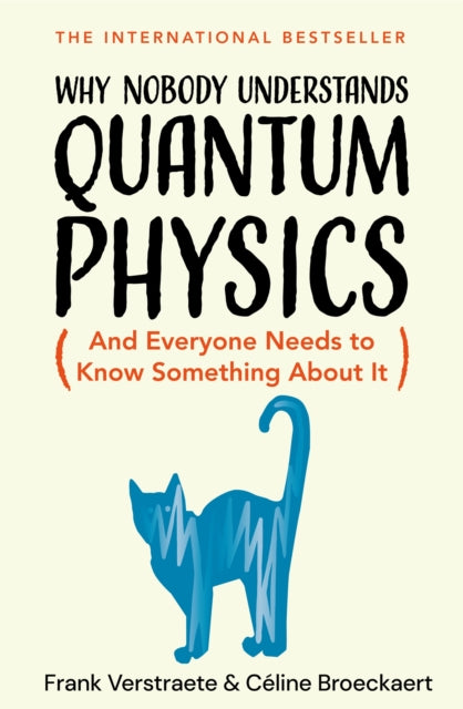 Why Nobody Understands Quantum Physics: The Story of the Science That Shapes Our World by Frank Verstraete & Celine Broeckaert