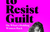 How to Resist Guilt: On What's Holding Women Back by Mona Chollet