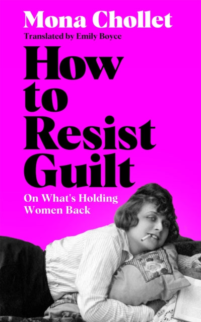 How to Resist Guilt: On What's Holding Women Back by Mona Chollet
