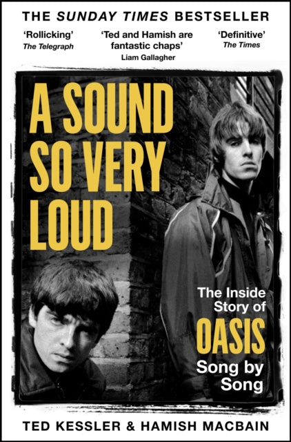A Sound So Very Loud: The Inside Story of Oasis Song by Song by Ted Kessler & Hamish MacBain