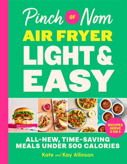 Pinch of Nom Air Fryer Light & Easy: All-New, Time-Saving Meals Under 500 Calories by Kate Allinson & Kay Allinson