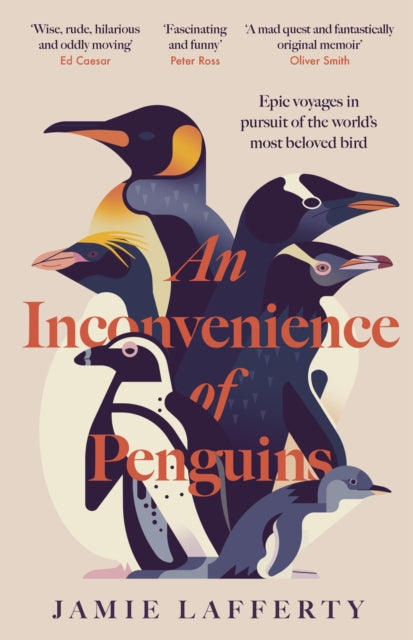An Inconvenience of Penguins: Epic voyages in pursuit of the world's most beloved bird by Jamie Lafferty (