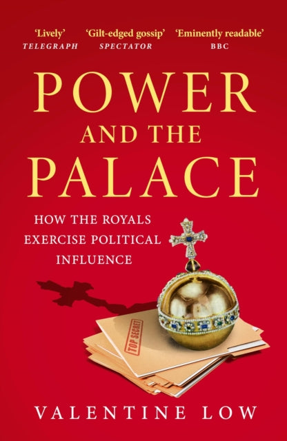 Power and the Palace: The Inside Story of the Monarchy and 10 Downing Street by Valentine Low