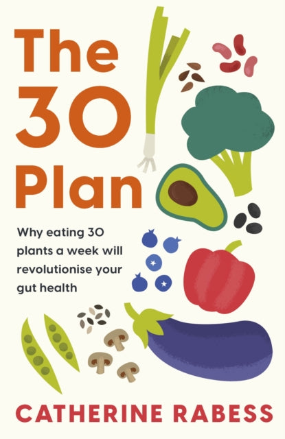The 30 Plan: Why eating 30 plants a week will revolutionise your gut health by Catherine Rabess