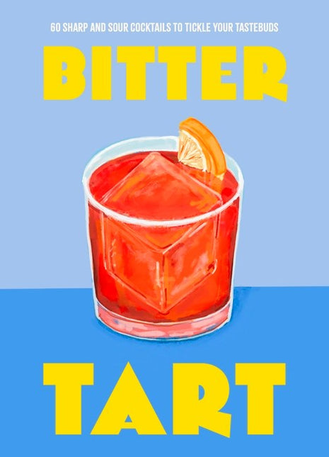 Bitter Tart: 60 sharp and sour cocktails to tickle your tastebuds (PRE-ORDER)