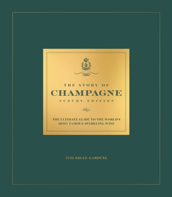 The Story of Champagne Luxury Edition: The Ultimate Guide to the World's Most Famous Sparkling Wine by Tom Bruce-Gardyne (PRE-ORDER)
